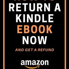[View] EBOOK EPUB KINDLE PDF How to Return a Kindle eBook Now: A Complete 2020 Guide on How to Retur