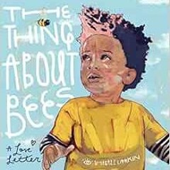 Read KINDLE ✉️ The Thing About Bees: A Love Letter by Shabazz Larkin [PDF EBOOK EPUB
