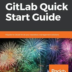 [Read] PDF EBOOK EPUB KINDLE GitLab Quick Start Guide: Migrate to GitLab for all your