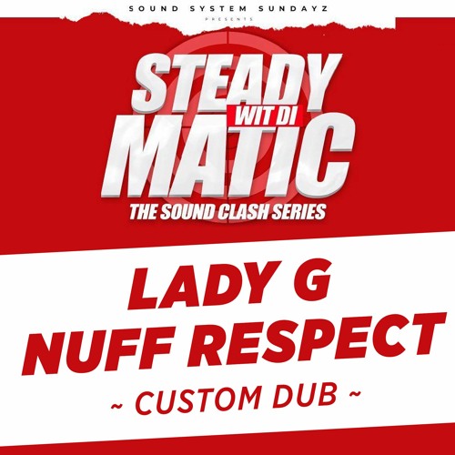 Lady G - Nuff Respect (Custom for STEADY WIT DI MATIC clash)