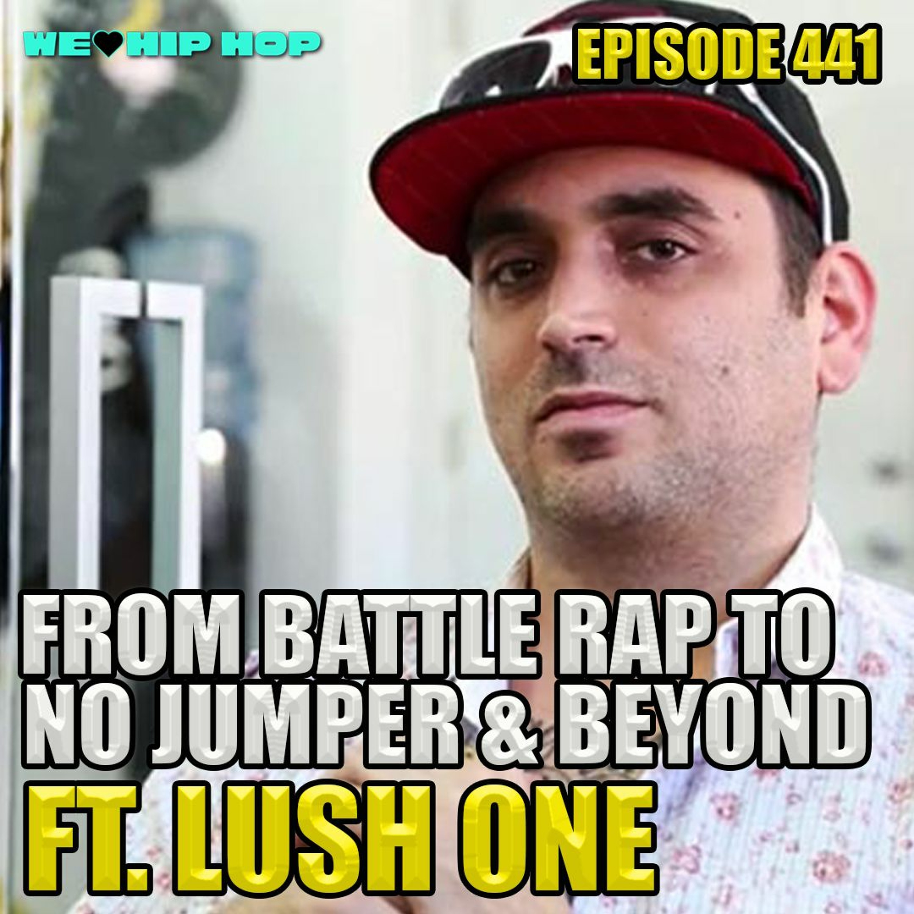 Episode 441 | From Battle Rap To No Jumper & Beyond ft. LUSH ONE | We Love Hip Hop Podcast episode artwork
