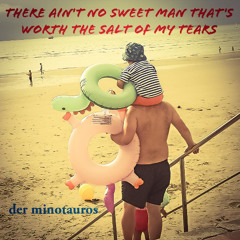 There Ain´t No Sweet Man That´s Worth The Salt Of My Tears