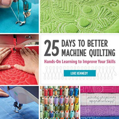 [Get] EBOOK 💘 25 Days to Better Machine Quilting: Hands-On Learning to Improve Your