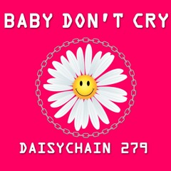 Daisychain 279 - BABY DON'T CRY