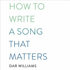 [GET] PDF EBOOK EPUB KINDLE How to Write a Song That Matters by  Dar Williams,Dar Williams,Hachette