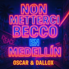 Non Metterci Becco en Medellin (Oscar&Dallox Mashup)