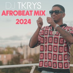 DJ TKRYS - AFROBEAT MIX 2024 - The best of Afrobeat 2024
