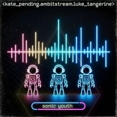 Luke Tangerine / Ambitstream / Kate Pending - Sonic Youth