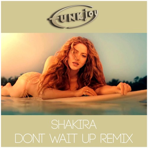 Shakira - Don't Wait Up (funkjoy Remix)