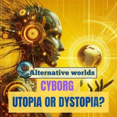 Cyborg  Utopia or Dystopia?