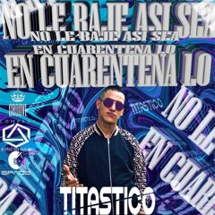 NO LE BAJE ASI SEA CUARENTENA (TITASTICO) ♫