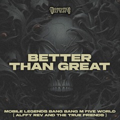 Alffy Rev And The True Friends - Better Than Great ( Mobile Legend : M5 World Championsip 2023 )