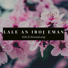 Lale An Iroj Eman(Kiki ft. NonaaLang)