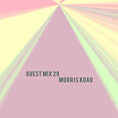 Guest Mix 29 :  Morris Koad