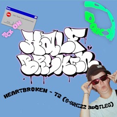 T2 - Heartbroken (G-Whizz Bootleg) [NOT BROKEN FREE DOWNLOAD]
