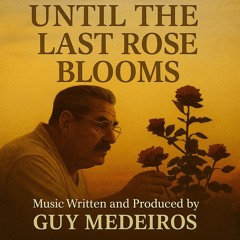 Until The Last Rose Blooms