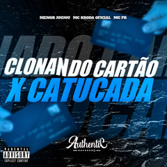 Clonando Cartão X Catucada (feat. Authentic Records)