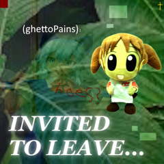 INVITED TO LEAVE... (ghettoPains):