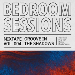 Bedroom Sessions #4: GROOVE IN THE SHADOWS: Indie Dance|Deep Tech|Minimal|Melodic Techno