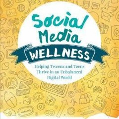 [Download PDF] Social Media Wellness: Helping Tweens and Teens Thrive in an Unbalanced Digital World