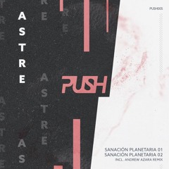 Premiere : Astre - Sanación Planetaria 01 [PUSH005]