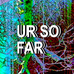 UR SO FAR AWAY