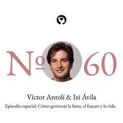 60. Víctor Antolí & Ixi Ávila - Episodio especial: Cómo gestionar la fama, el fracaso y la vida.