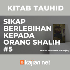 Sikap Berlebihan Kepada Orang Shalih #5 - Ustadz Ahmad Zainuddin, Lc