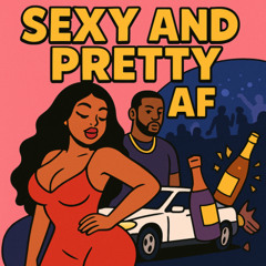 SEXY & PRETTY AF