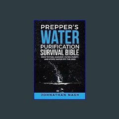EBOOK #pdf ❤ Prepper’s Water Purification Survival Bible: How to Find, Harvest, Filter, Purify, an