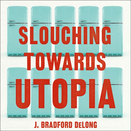 Stream SLOUCHING TOWARDS UTOPIA by J. Bradford DeLong, read by Allan Aquino  - audiobook extract from Hodder Books | Listen online for free on SoundCloud