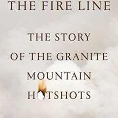 [Get] KINDLE 📗 The Fire Line: The Story of the Granite Mountain Hotshots by  Fernand