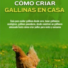 [PDF] Cómo criar gallinas en casa: Guía para cuidar gallinas desde cero. tener gallineros ecológic