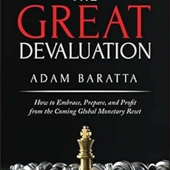 [GET] KINDLE 📙 The Great Devaluation: How to Embrace, Prepare, and Profit from the C