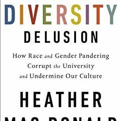 !)The Diversity Delusion: How Race and Gender Pandering Corrupt the University and Undermine Ou