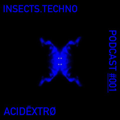 ACIDĒXTRØ |INSECTS.TECHNO PODCAST №001|