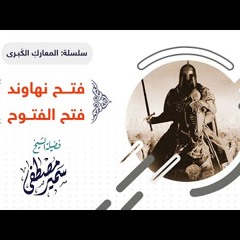 22 سلسلة المعارك الكبرى | نهاوند فتح الفتوح | الشيخ سمير مصطفى