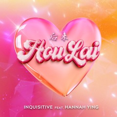 Inquisitive feat. Hannah Ying - Hou Lai 后来