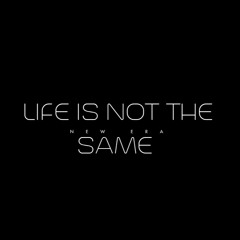 Life is Not the Same