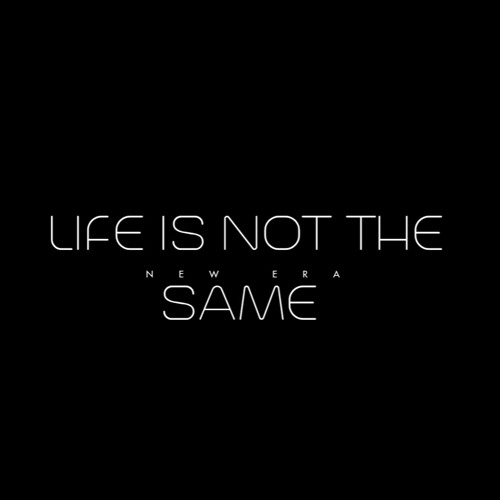 Life is Not the Same