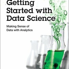 Get KINDLE 🗸 Getting Started with Data Science: Making Sense of Data with Analytics