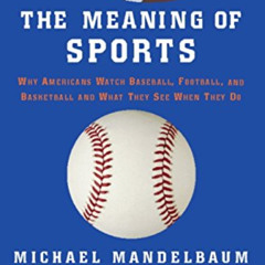 READ KINDLE 📨 The Meaning Of Sports: Why Americans Watch Baseball, Football, and Bas