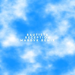Bautista - Reception /// MARDVK remix