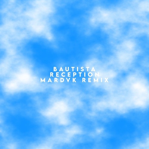 Bautista - Reception /// MARDVK remix