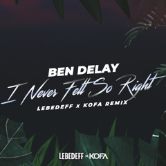 Ben Delay - I Never Felt So Right (Lebedeff & KOFA Remix)