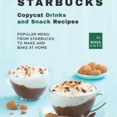 [ACCESS] [EBOOK EPUB KINDLE PDF] Starbucks Copycat Drinks and Snack Recipes: Popular Menu from Starb