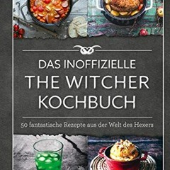 Das inoffizielle The-Witcher-Kochbuch: 50 fantastische Rezepte aus der Welt des Hexers  Full pdf