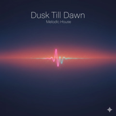 Dusk Till Dawn - Melodic House