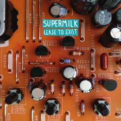 SUPERMILK - Cease To Exist