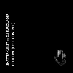 Shatterkunst Vs DJ Eurolager - Do It Live (Lose Control)